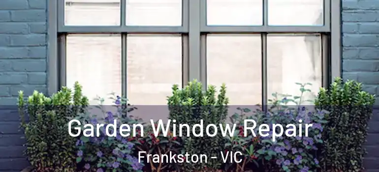Garden Window Repair Frankston - VIC