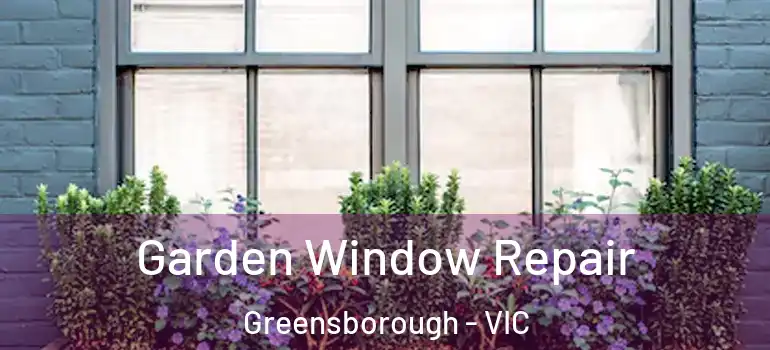  Garden Window Repair Greensborough - VIC