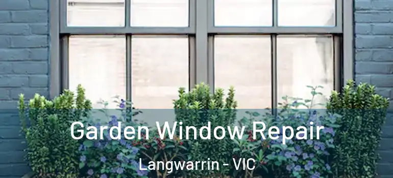  Garden Window Repair Langwarrin - VIC
