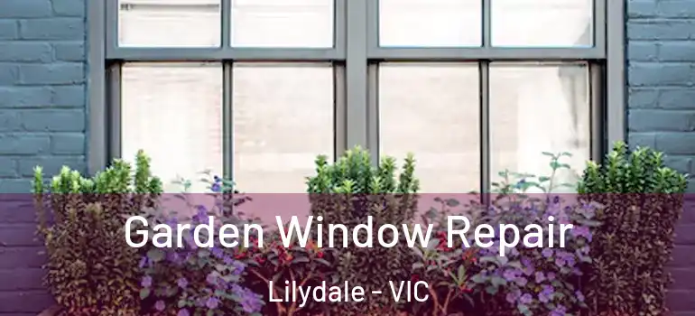 Garden Window Repair Lilydale - VIC