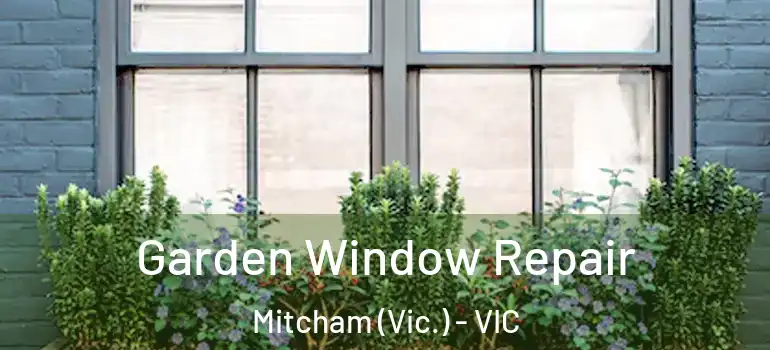 Garden Window Repair Mitcham (Vic.) - VIC