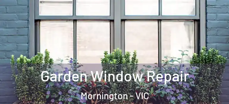 Garden Window Repair Mornington - VIC