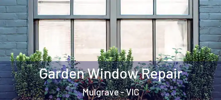  Garden Window Repair Mulgrave - VIC