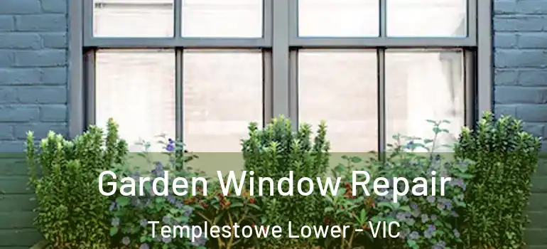 Garden Window Repair Templestowe Lower - VIC
