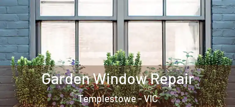  Garden Window Repair Templestowe - VIC
