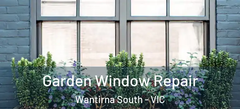 Garden Window Repair Wantirna South - VIC