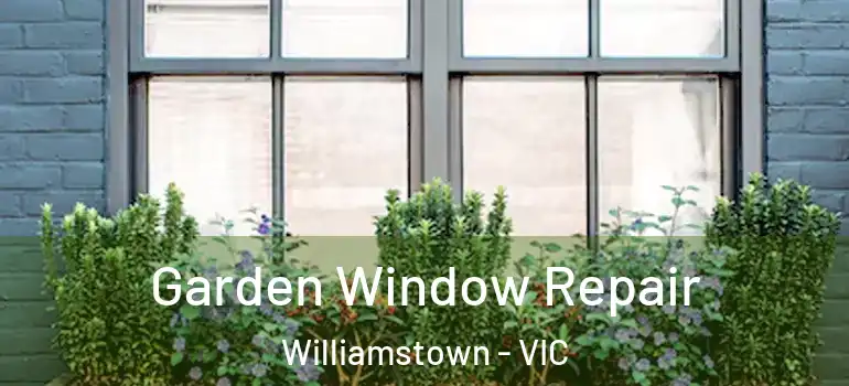 Garden Window Repair Williamstown - VIC