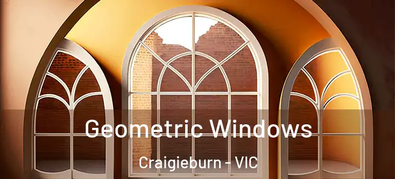 Geometric Windows Craigieburn - VIC