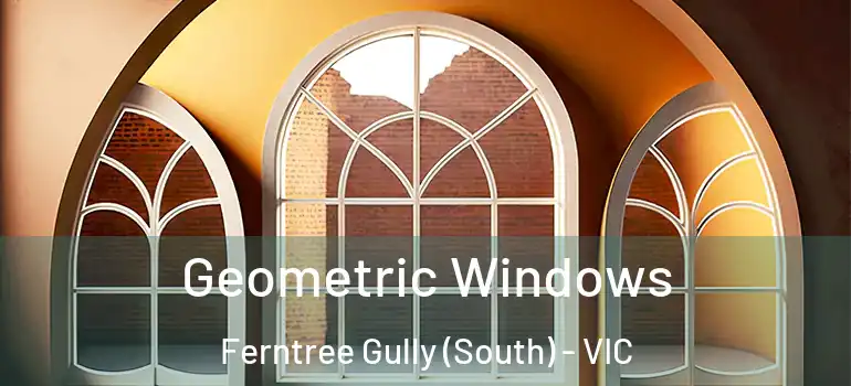  Geometric Windows Ferntree Gully (South) - VIC