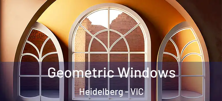 Geometric Windows Heidelberg - VIC