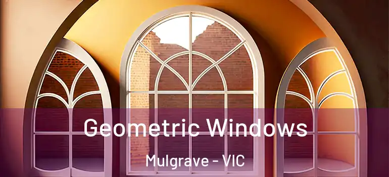 Geometric Windows Mulgrave - VIC