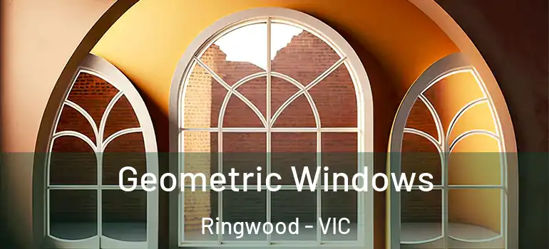 Geometric Windows Ringwood - VIC