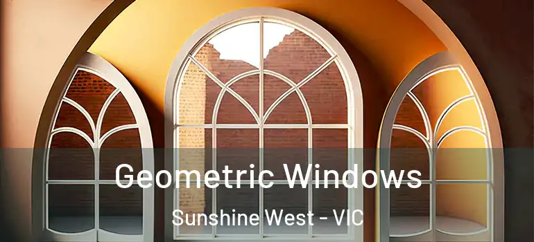 Geometric Windows Sunshine West - VIC