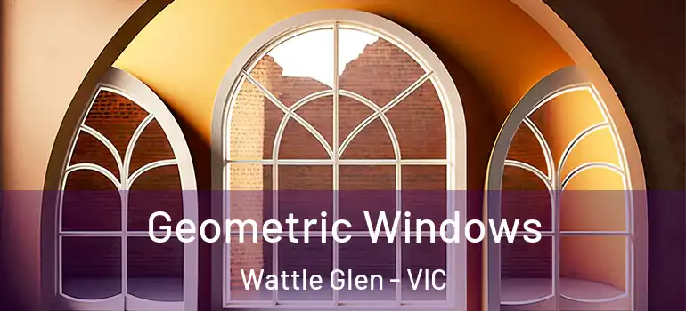  Geometric Windows Wattle Glen - VIC