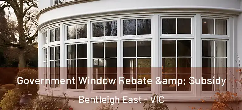 Government Window Rebate & Subsidy Bentleigh East - VIC