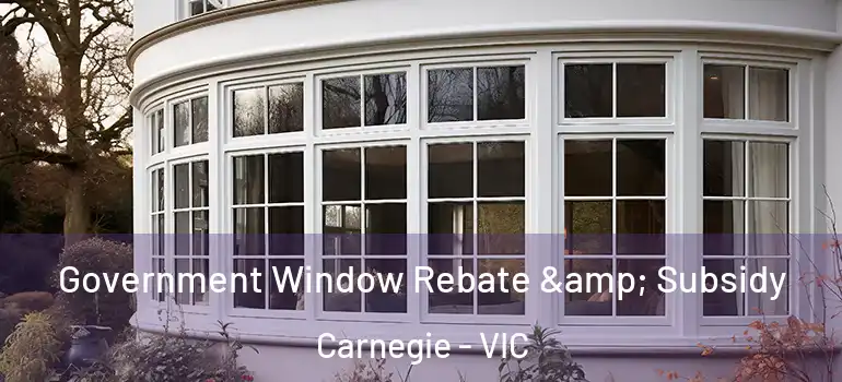  Government Window Rebate & Subsidy Carnegie - VIC