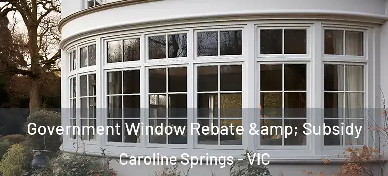 Government Window Rebate & Subsidy Caroline Springs - VIC