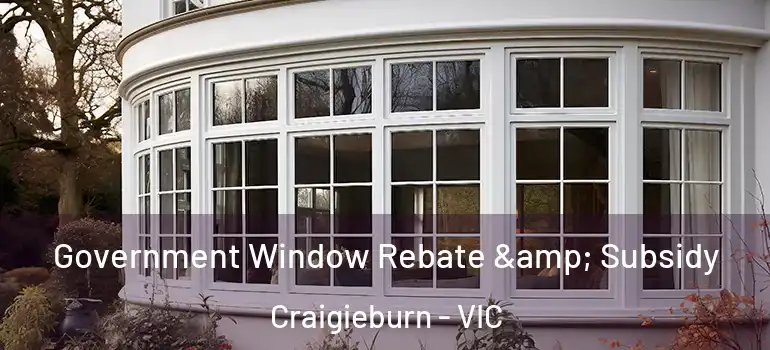  Government Window Rebate & Subsidy Craigieburn - VIC