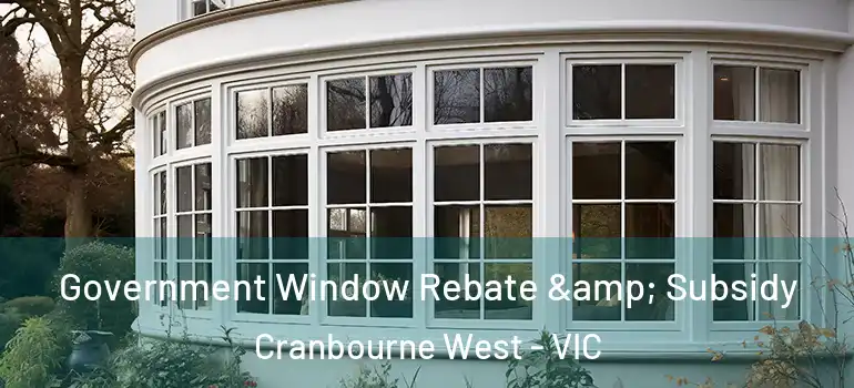  Government Window Rebate & Subsidy Cranbourne West - VIC