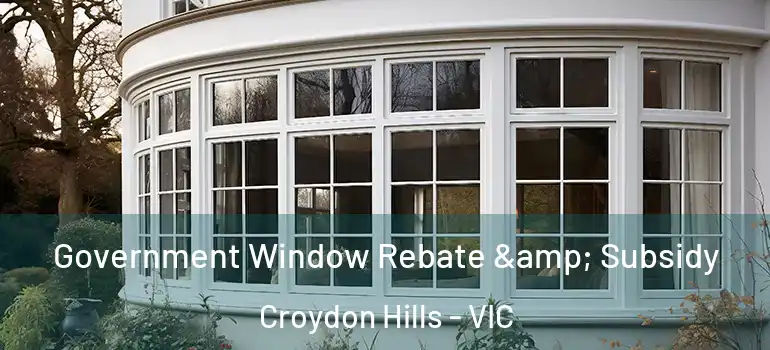Government Window Rebate & Subsidy Croydon Hills - VIC