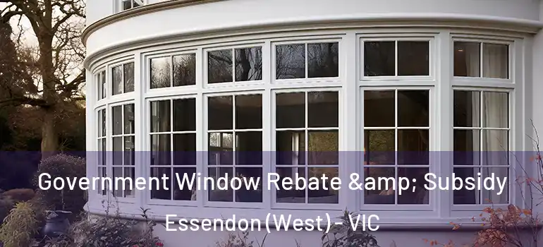 Government Window Rebate & Subsidy Essendon (West) - VIC