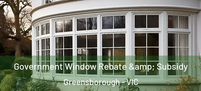 Government Window Rebate & Subsidy Greensborough - VIC