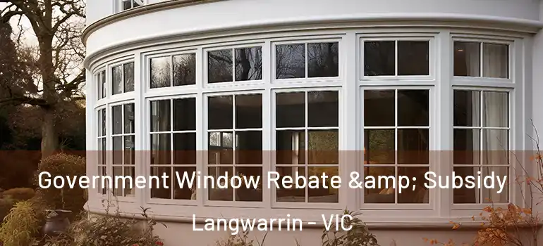 Government Window Rebate & Subsidy Langwarrin - VIC