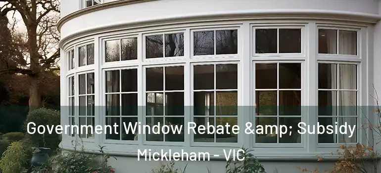 Government Window Rebate & Subsidy Mickleham - VIC
