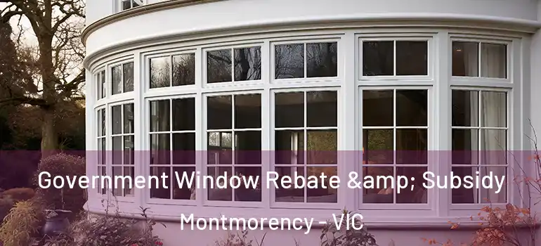  Government Window Rebate & Subsidy Montmorency - VIC