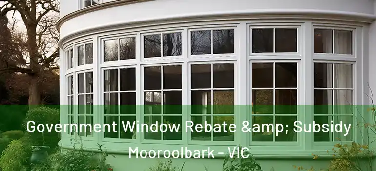  Government Window Rebate & Subsidy Mooroolbark - VIC