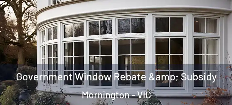 Government Window Rebate & Subsidy Mornington - VIC