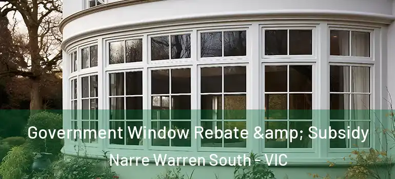 Government Window Rebate & Subsidy Narre Warren South - VIC