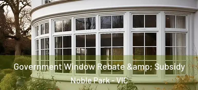 Government Window Rebate & Subsidy Noble Park - VIC