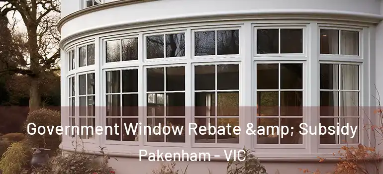 Government Window Rebate & Subsidy Pakenham - VIC