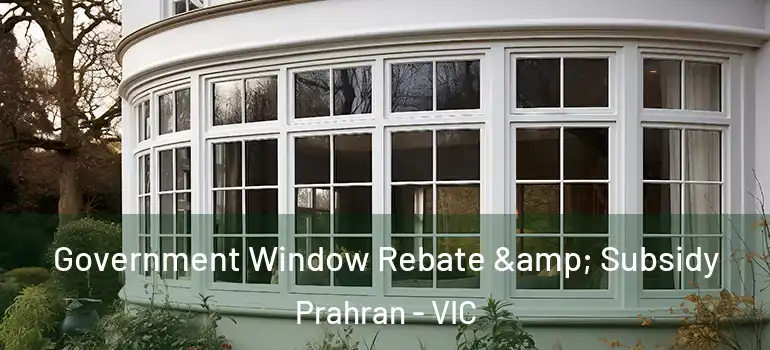  Government Window Rebate & Subsidy Prahran - VIC