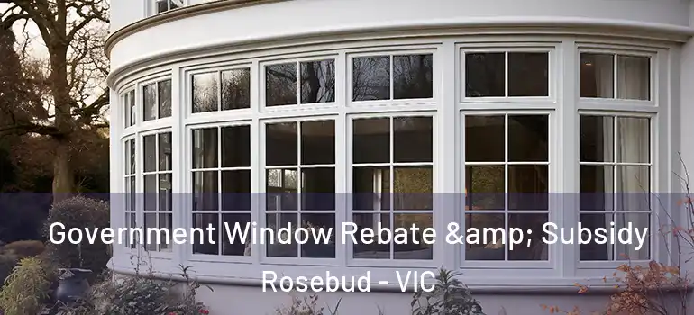 Government Window Rebate & Subsidy Rosebud - VIC