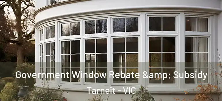  Government Window Rebate & Subsidy Tarneit - VIC