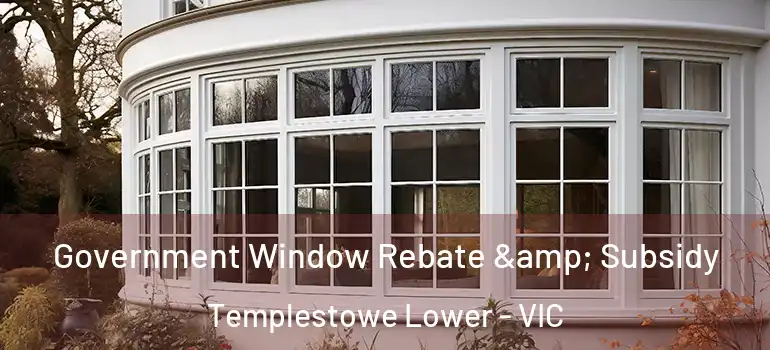 Government Window Rebate & Subsidy Templestowe Lower - VIC