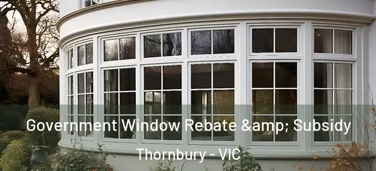 Government Window Rebate & Subsidy Thornbury - VIC