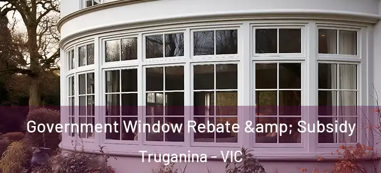 Government Window Rebate & Subsidy Truganina - VIC