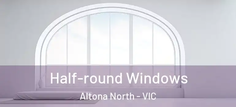  Half-round Windows Altona North - VIC