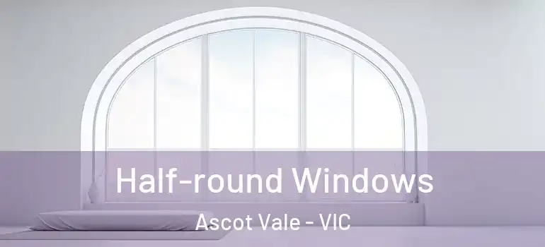  Half-round Windows Ascot Vale - VIC