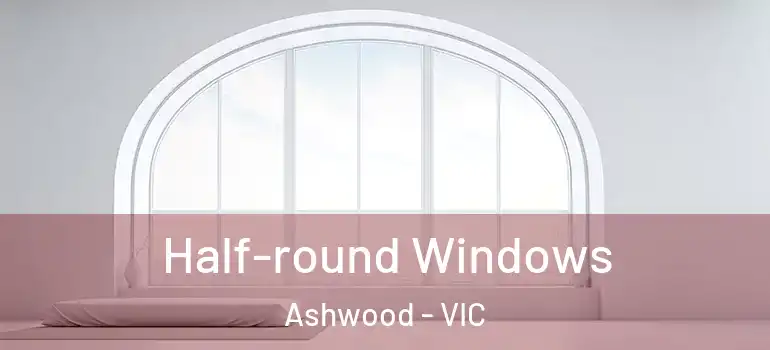 Half-round Windows Ashwood - VIC