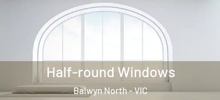 Half-round Windows Balwyn North - VIC