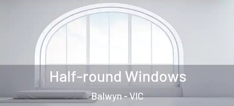  Half-round Windows Balwyn - VIC