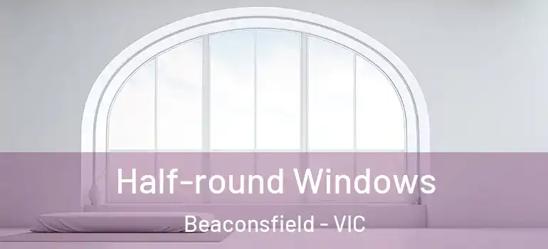  Half-round Windows Beaconsfield - VIC
