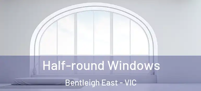 Half-round Windows Bentleigh East - VIC