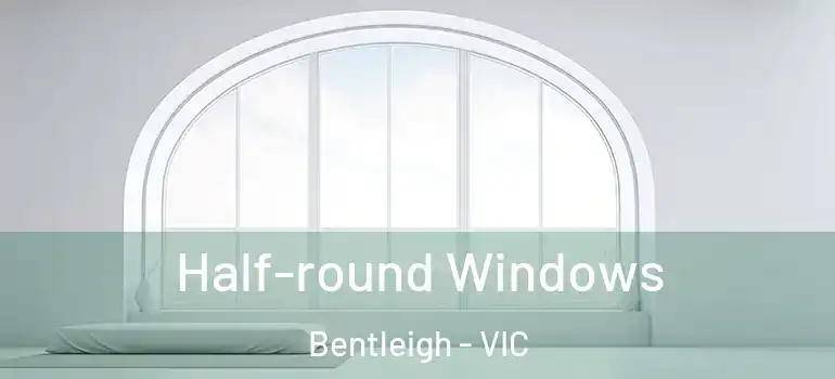 Half-round Windows Bentleigh - VIC