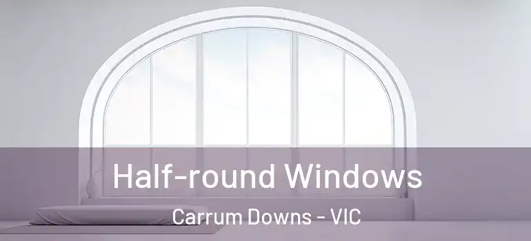  Half-round Windows Carrum Downs - VIC