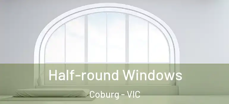  Half-round Windows Coburg - VIC